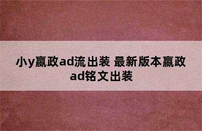 小y嬴政ad流出装 最新版本嬴政ad铭文出装